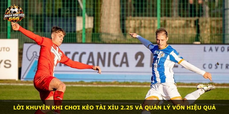 Lời khuyên khi chơi kèo tài xỉu 2.25 và quản lý vốn hiệu quả