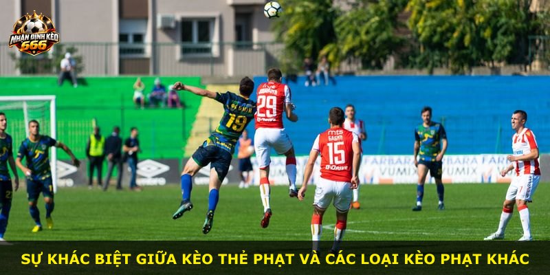 Sự khác biệt giữa kèo thẻ phạt và các loại kèo phạt khác