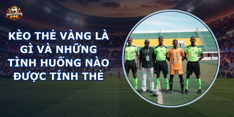 Kèo thẻ vàng là gì