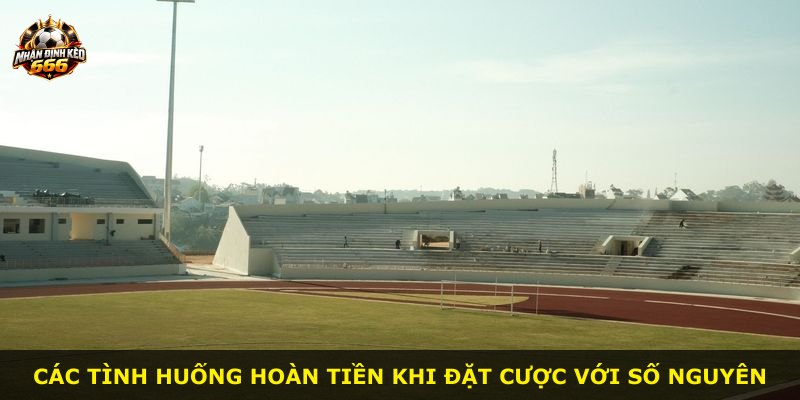 Các tình huống hoàn tiền khi đặt cược với số nguyên