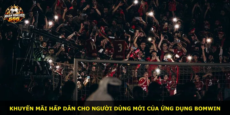 Khuyến mãi hấp dẫn cho người dùng mới của ứng dụng BOMWIN