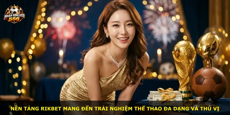 Nền tảng Rikbet mang đến trải nghiệm thể thao đa dạng và thú vị