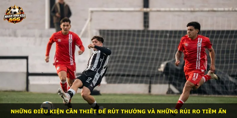 Những điều kiện cần thiết để rút thưởng và những rủi ro tiềm ẩn