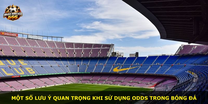 Một số lưu ý quan trọng khi sử dụng Odds trong bóng đá