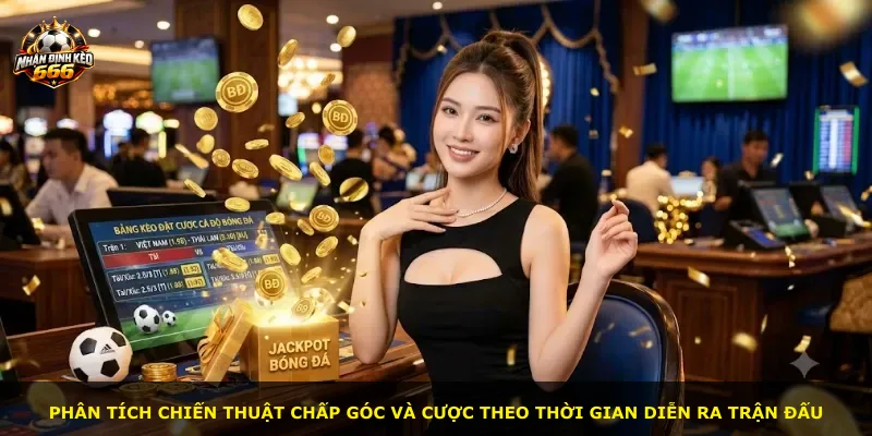 Phân tích chiến thuật chấp góc và cược theo thời gian diễn ra trận đấu