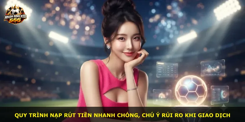 Quy trình nạp rút tiền nhanh chóng, chú ý rủi ro khi giao dịch
