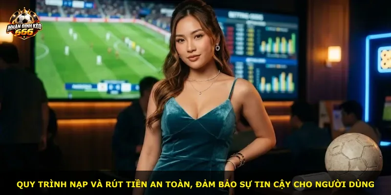 Quy trình nạp và rút tiền an toàn, đảm bảo sự tin cậy cho người dùng