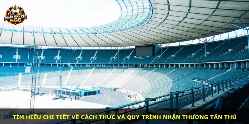 Tìm hiểu chi tiết về cách thức và quy trình nhận thưởng tân thủ