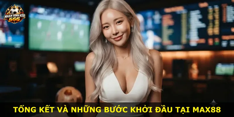 Tổng kết và những bước khởi đầu tại MAX88
