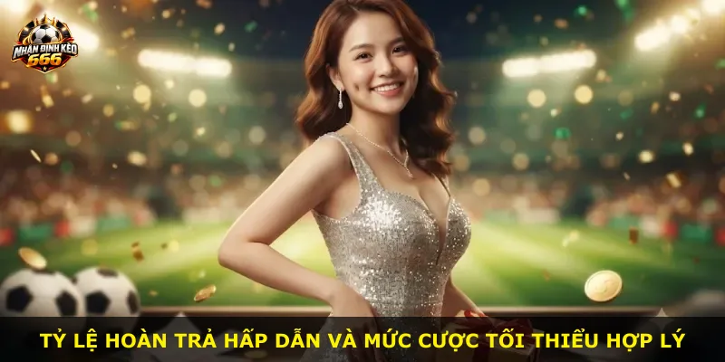 Tỷ lệ hoàn trả hấp dẫn và mức cược tối thiểu hợp lý