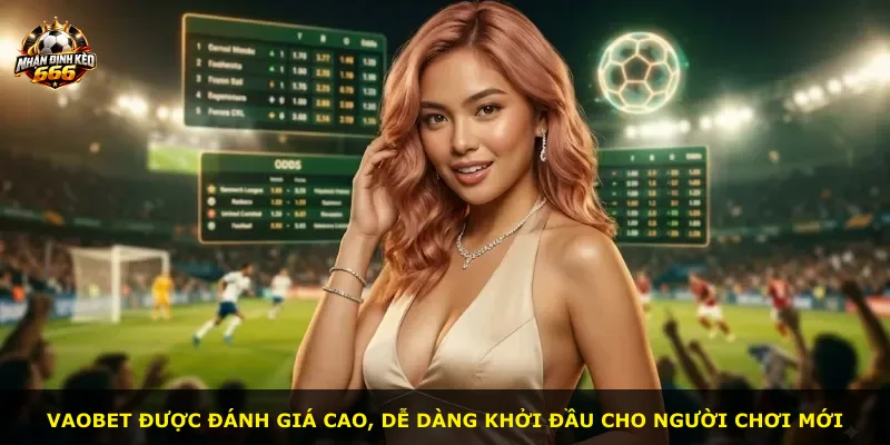 VAOBET được đánh giá cao, dễ dàng khởi đầu cho người chơi mới